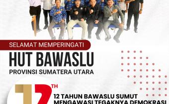 DIRGAHAYU BAWASLU PROVINSI SUMATERA UTARA KE-12 (15 Juli 2013 – 15 Juli 2025)